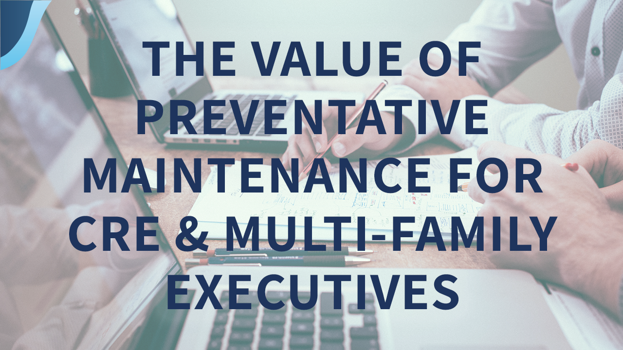 preventative maintenance for CRE and multi-family executives